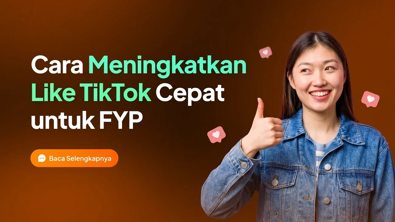 Cara Meningkatkan Like TikTok Cepat dan Aman untuk Mendorong FYP