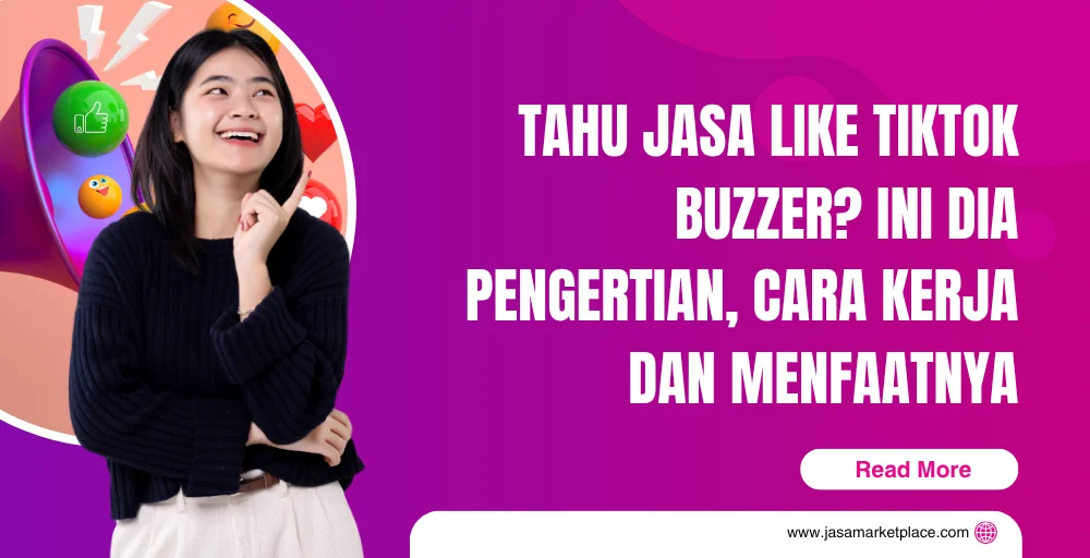 Tahu Jasa Like Tiktok Buzzer? Pengertian, Cara Kerja dan Manfaat
