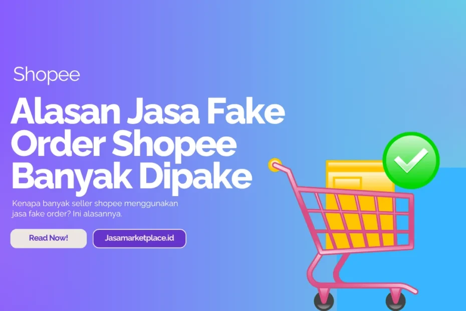 kenapa banyak seller shopee menggunakan jasa fake order